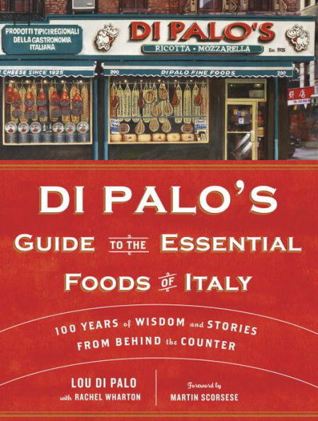 Di Palo's Guide to the Essential Foods of Italy: 100 Years of Wisdom and Stories from Behind the Counter