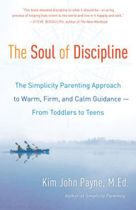 Title: The Soul of Discipline: The Simplicity Parenting Approach to Warm, Firm, and Calm Guidance -- From Toddlers to Teens, Author: Kim John Payne