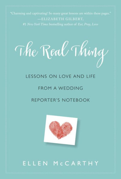 The Real Thing: Lessons on Love and Life from a Wedding Reporter's Notebook