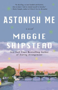 Title: Astonish Me, Author: Maggie Shipstead