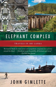 Title: Elephant Complex: Travels in Sri Lanka, Author: John Gimlette