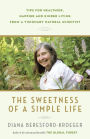 The Sweetness of a Simple Life: Tips for Healthier, Happier and Kinder Living from a Visionary Natural Scientist