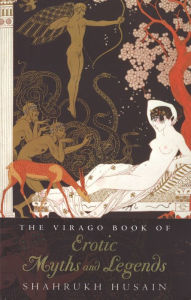 Title: The Virago Book Of Erotic Myths And Legends, Author: Shahrukh Husain