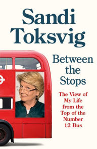 Title: Between the Stops: The View of My Life from the Top of the Number 12 Bus: the long-awaited memoir from the star of QI and The Great British Bake Off, Author: Sandi Toksvig