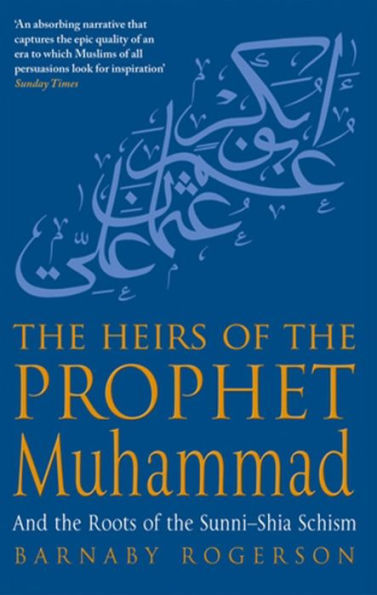 The Heirs of the Prophet Muhammad : And the Roots of the Sunni-Shia Schism