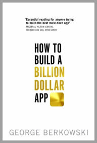 Title: How to Build a Billion Dollar App, Author: George Berkowski