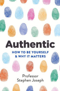 Title: Authentic: How to be yourself and why it matters, Author: Stephen Joseph