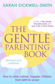 Title: The Gentle Parenting Book: How to raise calmer, happier children from birth to seven, Author: Sarah Ockwell-Smith