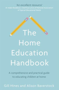 Title: The Home Education Handbook: A Comprehensive and Practical Guide to Educating Children at Home, Author: Gill Hines