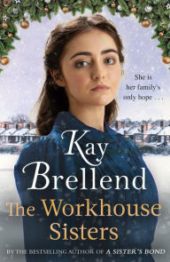 Title: The Workhouse Sisters: The absolutely gripping and heartbreaking story of one woman's journey to save her family, Author: Kay Brellend