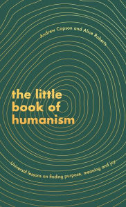 Title: The Little Book of Humanism: Universal lessons on finding purpose, meaning and joy, Author: Alice Roberts