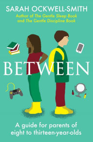 Title: Between: A guide for parents of eight to thirteen-year-olds, Author: Sarah Ockwell-Smith