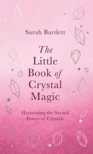 Title: The Little Book of Crystal Magic, Author: Sarah Bartlett