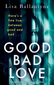 Title: Good Bad Love, Author: Lisa Ballantyne