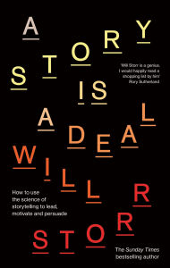 Title: A Story is a Deal: How to use the science of storytelling to lead, motivate and persuade, Author: Will Storr