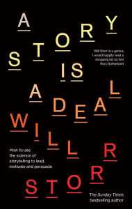 Title: A Story is a Deal: How to use the science of storytelling to lead, motivate and persuade, Author: Will Storr