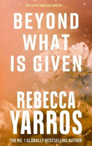 Title: Beyond What Is Given, Author: Rebecca Yarros