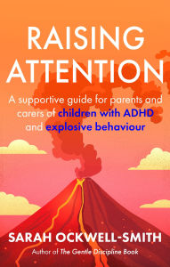 Title: Raising Attention: A supportive guide for parents and carers of children with ADHD and explosive behaviour, Author: Sarah Ockwell-Smith