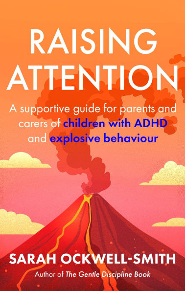 Raising Attention: A supportive guide for parents and carers of children with ADHD and explosive behaviour