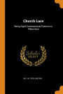 Church Lace: Being Eight Ecclesiastical Patterns in Pillow-lace