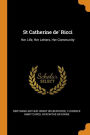 St Catherine de' Ricci: Her Life, Her Letters, Her Community