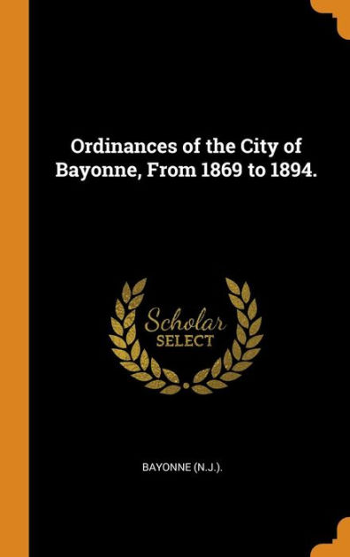 Ordinances Of The City Of Bayonne From 1869 To 1894 By Bayonne