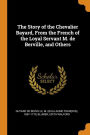The Story of the Chevalier Bayard, From the French of the Loyal Servant M. de Berville, and Others
