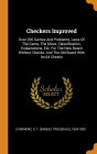 Checkers Improved: Over 200 Games And Problems, Laws Of The Game, The Move, Classification, Explanations, Etc. For The New Board Without Checks, And The Old Board With Its 64 Checks