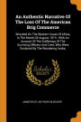 An Authentic Narrative Of The Loss Of The American Brig Commerce: Wrecked On The Western Coast Of Africa, In The Month Of August, 1815 : With An Account Of The Sufferings Of The Surviving Officers And Crew, Who Were Enslaved By The Wandering Arabs,