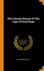 Old Colonial Houses Of The Cape Of Good Hope