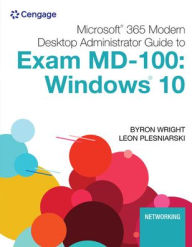 Title: Microsoft 365 Modern Desktop Administrator Guide to Exam MD-100: Windows 10 / Edition 1, Author: Byron Wright