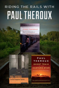 Title: Riding the Rails with Paul Theroux: The Great Railway Bazaar, The Old Patagonian Express, and Ghost Train to the Eastern Star, Author: Paul Theroux