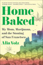 Home Baked: My Mom, Marijuana, and the Stoning of San Francisco