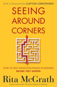 Free download of english book Seeing Around Corners: How to Spot Inflection Points in Business Before They Happen PDF in English 9780358022336 by Rita McGrath, Clayton Christensen (Foreword by)