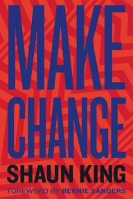 Title: Make Change: How to Fight Injustice, Dismantle Systemic Oppression, and Own Our Future, Author: Shaun King