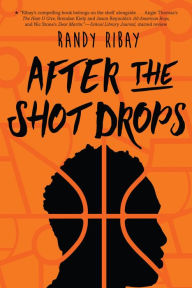 Title: After the Shot Drops, Author: Randy Ribay