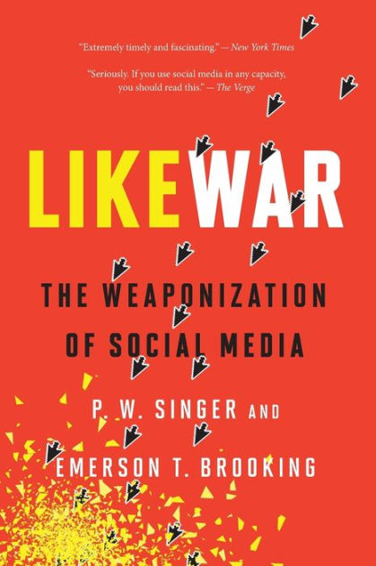 Likewar The Weaponization Of Social Media By P W Singer Emerson T Brooking Paperback Barnes Noble