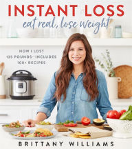 Title: Instant Loss: Eat Real, Lose Weight, Author: Brittany Williams