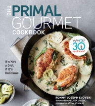 Title: The Primal Gourmet Cookbook: Whole30 Endorsed: It's Not a Diet If It's Delicious, Author: Ronny Joseph Lvovski