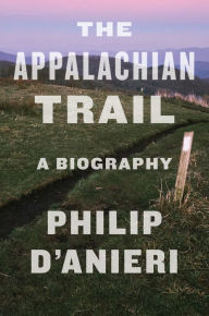 Title: The Appalachian Trail: A Biography, Author: Philip D'Anieri