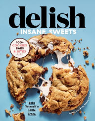 Free rapidshare ebooks downloads Delish Insane Sweets: Bake Yourself a Little Crazy: 100+ Cookies, Bars, Bites, and Treats ePub