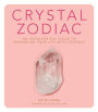 Crystal Zodiac: An Astrological Guide to Enhancing Your Life with Crystals