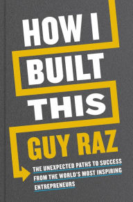 Title: How I Built This: The Unexpected Paths to Success from the World's Most Inspiring Entrepreneurs, Author: Guy Raz