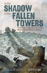 Title: In the Shadow of the Fallen Towers: The Seconds, Minutes, Hours, Days, Weeks, Months, and Years after the 9/11 Attacks, Author: Don Brown