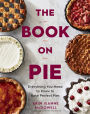 The Book On Pie: Everything You Need to Know to Bake Perfect Pies