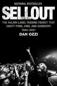 Title: Sellout: The Major-Label Feeding Frenzy That Swept Punk, Emo, and Hardcore (1994-2007), Author: Dan Ozzi