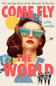 Title: Come Fly The World: The Jet-Age Story of the Women of Pan Am, Author: Julia Cooke
