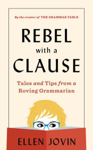 Title: Rebel with a Clause: Tales and Tips from a Roving Grammarian, Author: Ellen Jovin