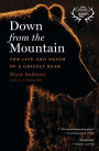 Down From The Mountain: The Life and Death of a Grizzly Bear