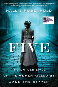Title: The Five: The Untold Lives of the Women Killed by Jack the Ripper, Author: Hallie Rubenhold